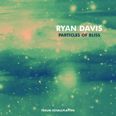 Ryan Davis - When Rain Drops Soft // Particles Of Bliss - Traum