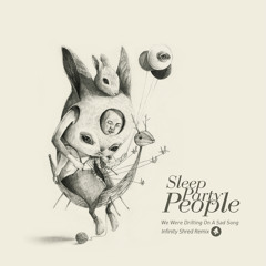 Sleep Party People - We Were Drifting On A Sad Song (Infinity Shred Remix)