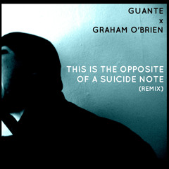 This Is The Opposite Of A Suicide Note (Graham O'Brien Remix)