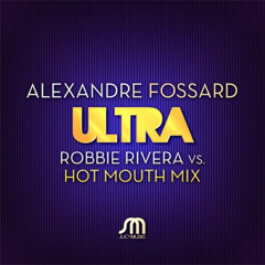 Alexander Fossard - ULTRA (Hot Mouth vs Robbie Rivera Remix)