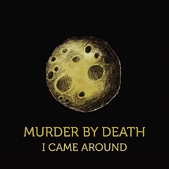 "I Came Around" - Murder By Death