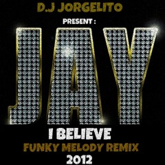 D.j Jorgelito feat. Jay Rivera - I Believe (Funky Melody Remix 2012)