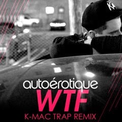 Autoerotique - WTF (K-Mac Trap Remix)