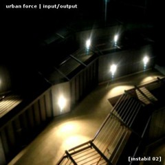 Instabil 02 - 7 - urban force - input output - outro