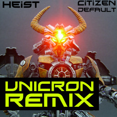Heist - Unicron (Kranix's Revenge) - Citizen Default Remix