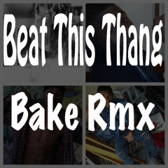 Beat This Thang ( Bake Remix )