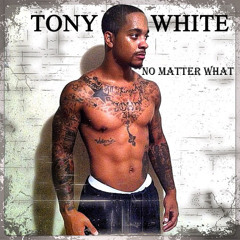 tony white -no matter what