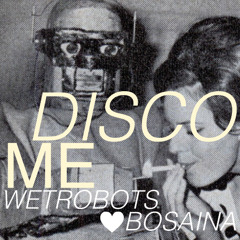 Wetrobots+Bosaina - Disco Me