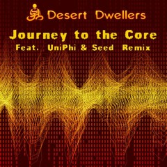 Desert Dwellers- Journey to the Core- UniPhi & Seed Remix (Clip)