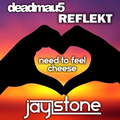Jay Stone - Need To Feel Cheese - Reflekt X Deadmau5