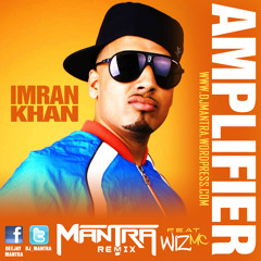 Imran Khan - Amplifier [Dj Mantra's Desi-Fied Remix] Ft. Wiz MC