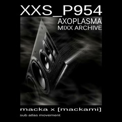 XXS_P954 - AXOPLASMA MIXX ARCHIVE - Live SubAtlas OverDubMix by Macka X [Mackami]