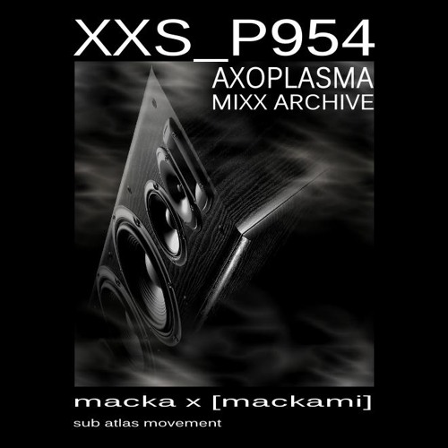 XXS_P954 - AXOPLASMA MIXX ARCHIVE - Live SubAtlas OverDubMix by Macka X [Mackami]