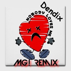 Dendix-Nobody Loves Me (MG! Remix)