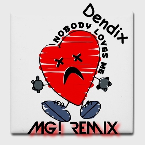 Dendix-Nobody Loves Me (MG! Remix)