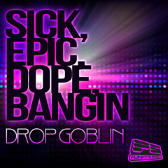 Drop Goblin - Sick, Epic, Dope, Bangin EP [OUT NOW!!]