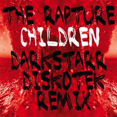 The Rapture - Children / Darkstarr Diskotek Remix {EDIT} FREE MP3