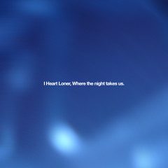 I Heart Loner - Where The Night Takes Us (Original Mix)