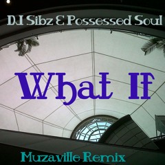 Dj Sibz & Possessed Soul - What If (Muzaville Remix)