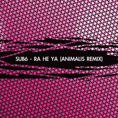 Sub6 - Ra He'Ya (Animalis Rmx)