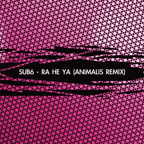 Sub6 - Ra He'Ya (Animalis Rmx)