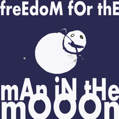 freEdom fOr thE mAn in the mOoOn