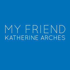 My Friend by Katherine Arches (Original)