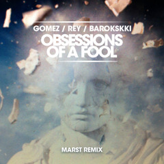GOMEZ / REY / BAROKSKKI - OBSESSIONS OF A FOOL (Marst Remix) - 2012