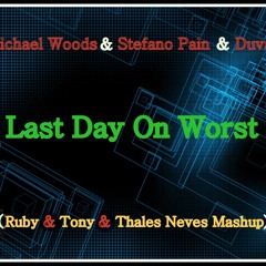 Michel Woods & Stefano Pain & Duvall - Last Day On Worst (Ruby & Tony & Thales Neves Mashup)