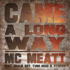 MC Meatt - Came A Long Way (feat. Chalie Boy, Yung Redd & Pyrexx)
