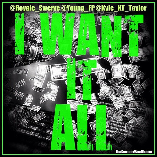 I Want it All ft @Royale_Swerve X @Young_FP X @Kyle_KT_Taylor produced @MoneyMitchGC