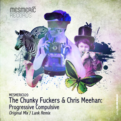 THE CHUNKY FUCKERS & CHRIS MEEHAN - Progressive Compulsive (LANK Remix) - MESMERIC020 - OUT NOW!