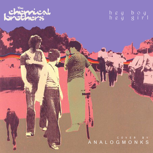 AnalogMonks – Hey Boy Hey Girl (The Chemical Brothers cover)