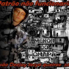 Patrão não funcionario Menor do chapa (( Vs Exclusiva Deejay Tecyo queiroz )) Mp3