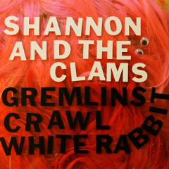 SHANNON AND THE CLAMS--Gremlins Crawl