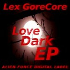 LeX GoreCore - Love Dark: OUT NOW on Alien Force Digital