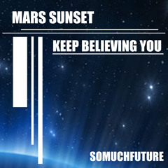 Mars Sunset - KEEP BELIEVING YOU (beatport/itunes/juno)