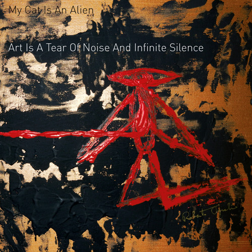 My Cat Is An Alien -Art Is A Tear Of Noise And Infinite Silence (Album Preview)