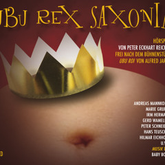 Aus dem Hörspiel: UBU REX SAXONIA / Hörprobe