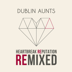 Dublin Aunts - Heartbreak Reputation (LNTG Found A Groove Mix)