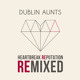 on Dublin Aunts - Heartbreak Reputation (LIAISON Version)