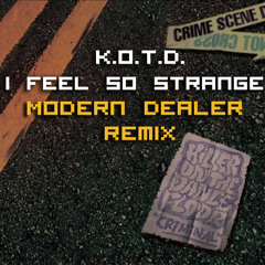 I Feel So Strange - KOTD (Modern Dealer Remix)