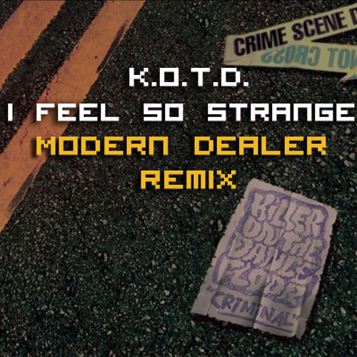 I Feel So Strange - KOTD (Modern Dealer Remix)