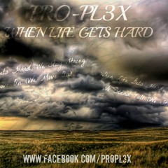 Pro-Pl3x - When Life Gets Hard