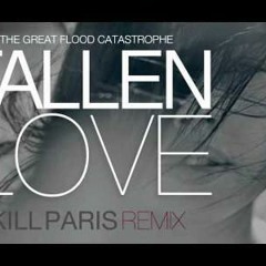The Great Flood Catastrophe-Fallen Love (Kill Paris Remix)