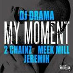 My Moment (MoSKow Remix) By: DJ Drama Feat.(Meek Mill, 2Chainz, and Jeremih) - Single