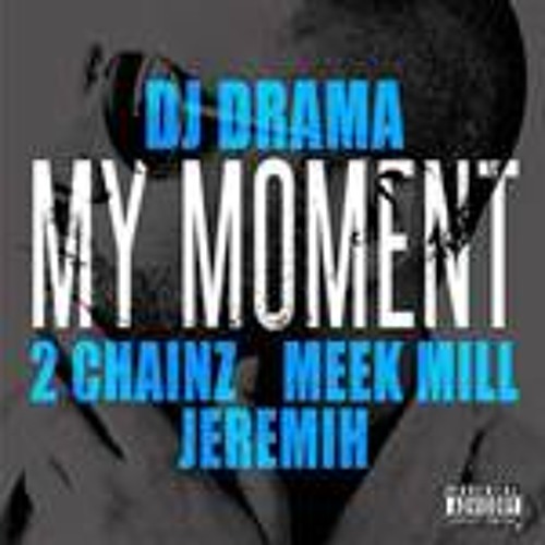 My Moment (MoSKow Remix) By: DJ Drama Feat.(Meek Mill, 2Chainz, and Jeremih) - Single