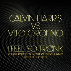 CALVIN HARRIS vs VITO OROFINO - I FEEL SO TRONIK (2LOVERSdjs & ROBERT SEVILLANO BOOTLEG 2012)