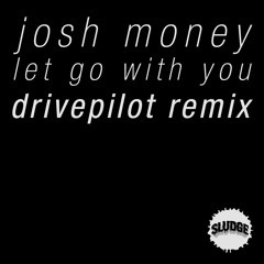 Josh Money - Let Go With You (Drivepilot Remix)