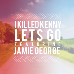 I Killed Kenny Featuring Jamie George - Lets.Go (Hybrid Theory Remix)